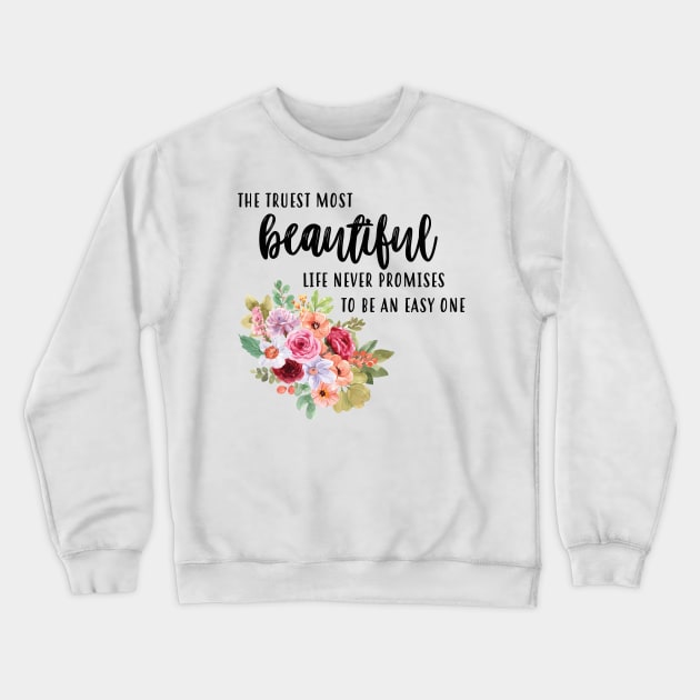 Truest Most Beautiful Life Crewneck Sweatshirt by frickinferal